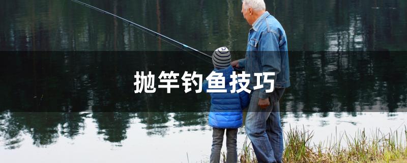 抛竿钓鱼技巧